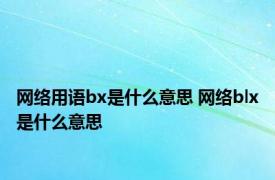 网络用语bx是什么意思 网络blx是什么意思