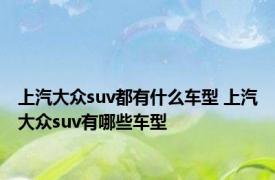 上汽大众suv都有什么车型 上汽大众suv有哪些车型