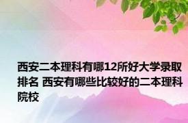 西安二本理科有哪12所好大学录取排名 西安有哪些比较好的二本理科院校