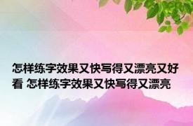 怎样练字效果又快写得又漂亮又好看 怎样练字效果又快写得又漂亮