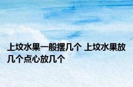 上坟水果一般摆几个 上坟水果放几个点心放几个