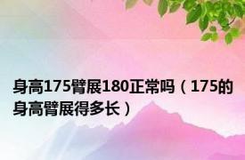 身高175臂展180正常吗（175的身高臂展得多长）