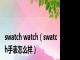 swatch watch（swatch手表怎么样）