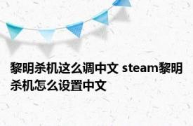 黎明杀机这么调中文 steam黎明杀机怎么设置中文