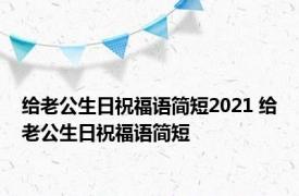 给老公生日祝福语简短2021 给老公生日祝福语简短