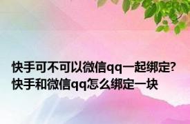 快手可不可以微信qq一起绑定? 快手和微信qq怎么绑定一块