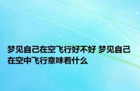 梦见自己在空飞行好不好 梦见自己在空中飞行意味着什么