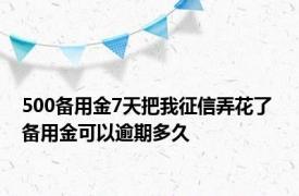 500备用金7天把我征信弄花了 备用金可以逾期多久