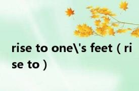 rise to one's feet（rise to）