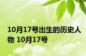 10月17号出生的历史人物 10月17号 