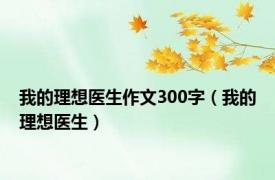 我的理想医生作文300字（我的理想医生）