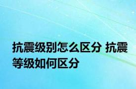 抗震级别怎么区分 抗震等级如何区分