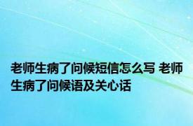 老师生病了问候短信怎么写 老师生病了问候语及关心话