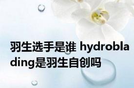 羽生选手是谁 hydroblading是羽生自创吗