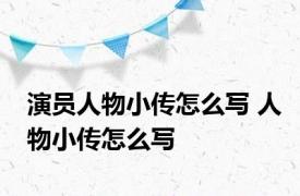 演员人物小传怎么写 人物小传怎么写