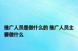 推广人员是做什么的 推广人员主要做什么