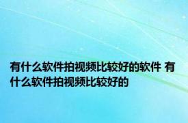 有什么软件拍视频比较好的软件 有什么软件拍视频比较好的