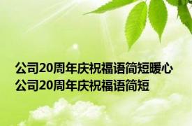 公司20周年庆祝福语简短暖心 公司20周年庆祝福语简短