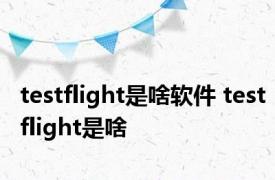 testflight是啥软件 testflight是啥