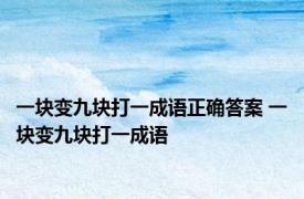 一块变九块打一成语正确答案 一块变九块打一成语