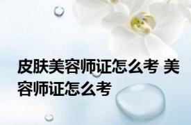 皮肤美容师证怎么考 美容师证怎么考