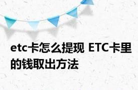 etc卡怎么提现 ETC卡里的钱取出方法