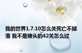 我的世界1.7.10怎么关死亡不掉落 我不是猪头的42关怎么过