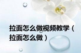 拉面怎么做视频教学（拉面怎么做）