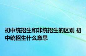 初中统招生和非统招生的区别 初中统招生什么意思