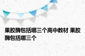 果胶酶包括哪三个高中教材 果胶酶包括哪三个