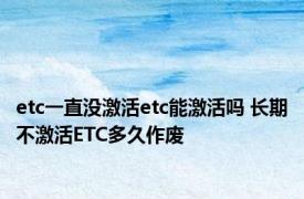 etc一直没激活etc能激活吗 长期不激活ETC多久作废