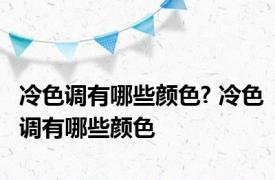 冷色调有哪些颜色? 冷色调有哪些颜色