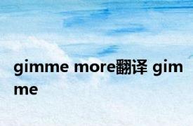 gimme more翻译 gimme 