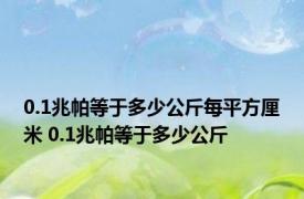 0.1兆帕等于多少公斤每平方厘米 0.1兆帕等于多少公斤