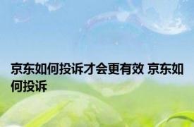 京东如何投诉才会更有效 京东如何投诉