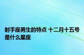 射手座男生的特点 十二月十五号是什么星座