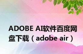 ADOBE AI软件百度网盘下载（adobe air）