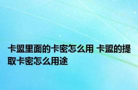 卡盟里面的卡密怎么用 卡盟的提取卡密怎么用途