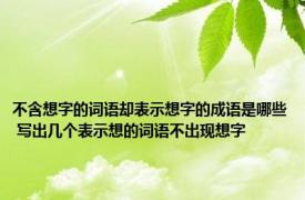 不含想字的词语却表示想字的成语是哪些 写出几个表示想的词语不出现想字