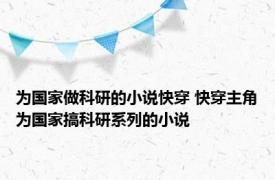 为国家做科研的小说快穿 快穿主角为国家搞科研系列的小说