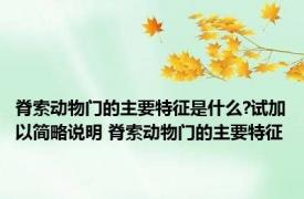 脊索动物门的主要特征是什么?试加以简略说明 脊索动物门的主要特征