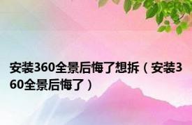 安装360全景后悔了想拆（安装360全景后悔了）