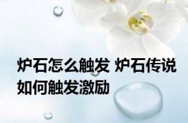 炉石怎么触发 炉石传说如何触发激励