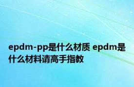 epdm-pp是什么材质 epdm是什么材料请高手指教