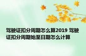 驾驶证扣分周期怎么算2019 驾驶证扣分周期始至日期怎么计算