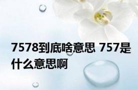 7578到底啥意思 757是什么意思啊