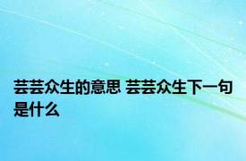 芸芸众生的意思 芸芸众生下一句是什么