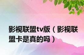 影视联盟tv版（影视联盟卡是真的吗）