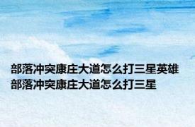 部落冲突康庄大道怎么打三星英雄 部落冲突康庄大道怎么打三星