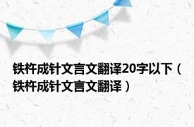 铁杵成针文言文翻译20字以下（铁杵成针文言文翻译）